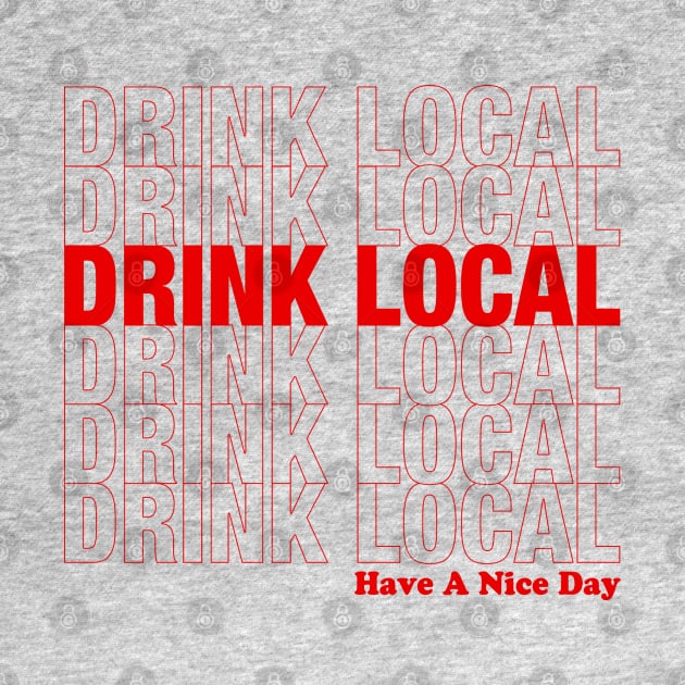 Drink Local and Have A Nice Day by HopNationUSA